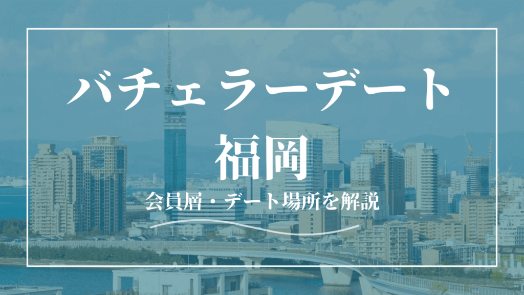 バチェラーデートは福岡でマッチできる！口コミ・会員層・カフェも紹介