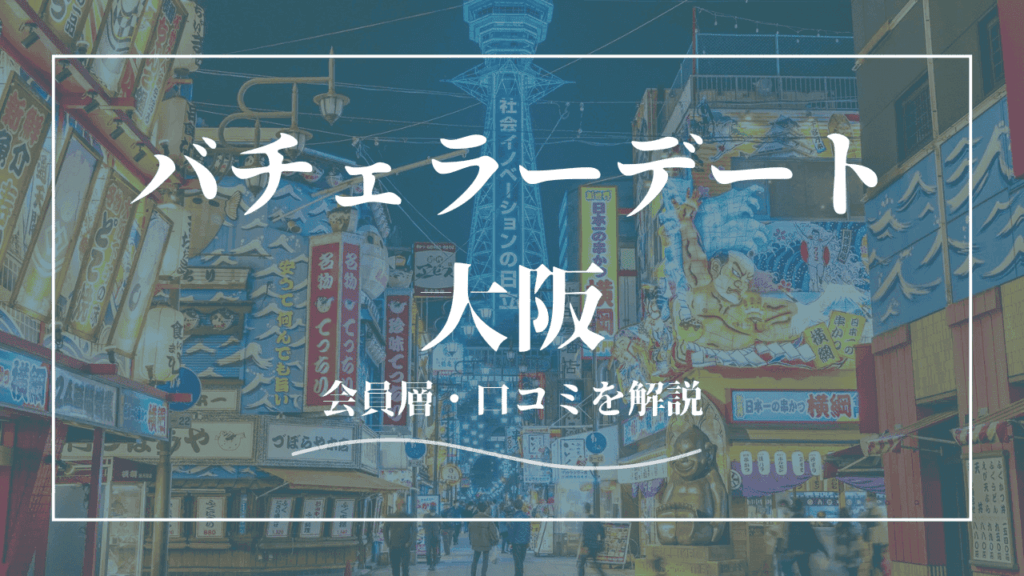 バチェラーデートは大阪で使える！口コミ・会員の特徴を紹介