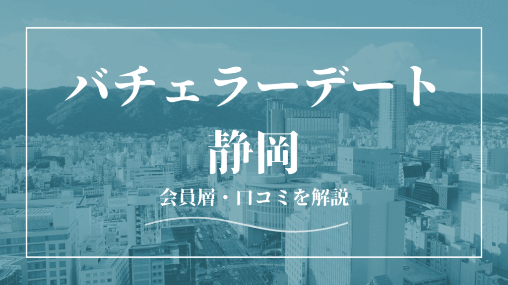 バチェラーデートは静岡で使える！口コミ・会員の特徴を紹介
