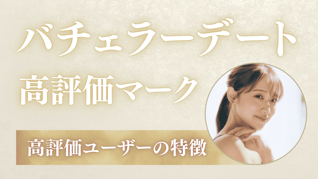 バチェラーデートの高評価マークとは？条件と高評価女性・男性の特徴を解説