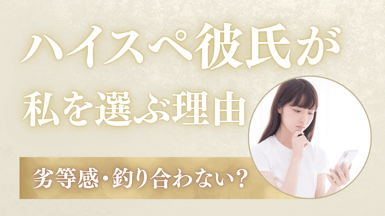 ハイスぺ彼氏はなぜ私を選んだ？釣り合わない・劣等感を感じる理由を解説
