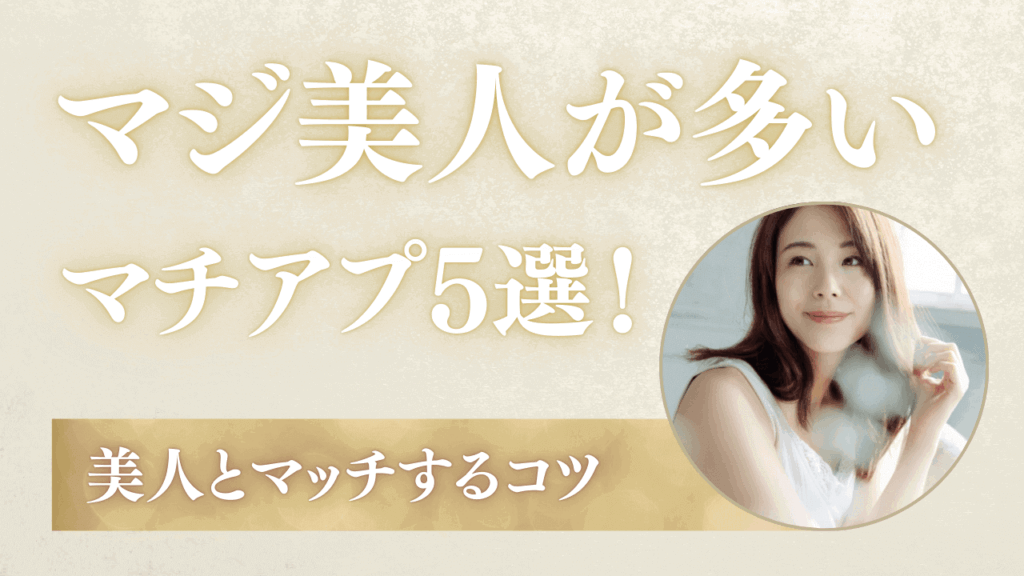 本当に美人が多いマッチングアプリ5選！可愛い子とマッチするコツも解説