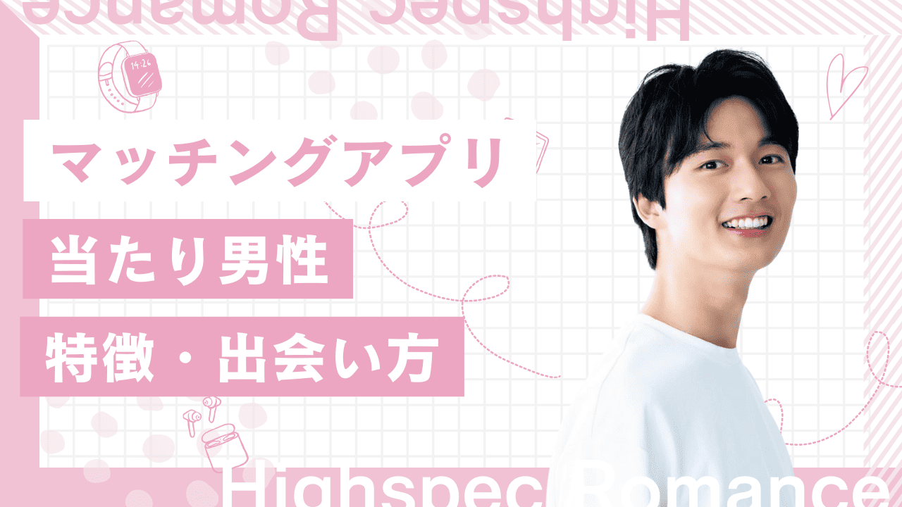 マッチングアプリの当たり男性の特徴と出会うコツを解説
