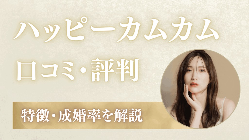 ハッピーカムカムの口コミ！評判は最悪？成婚率と特徴を解説