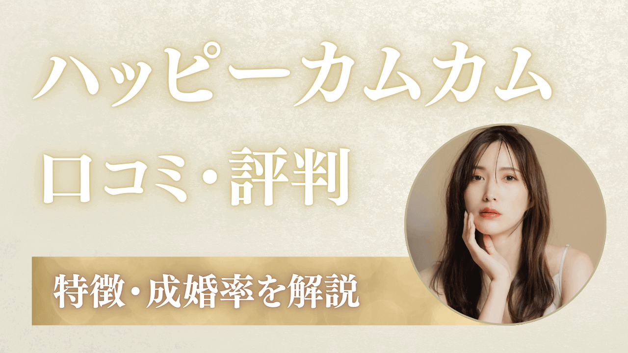 ハッピーカムカムの口コミ！評判は最悪？成婚率と特徴を解説