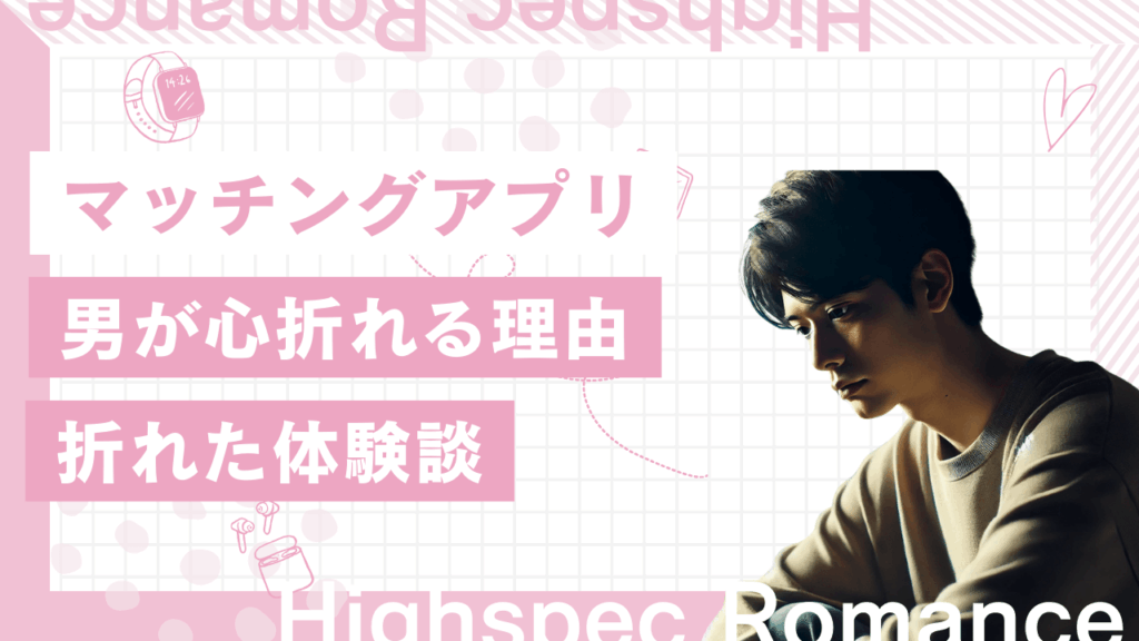 マッチングアプリで男が心折れる理由と心折れた体験談を紹介