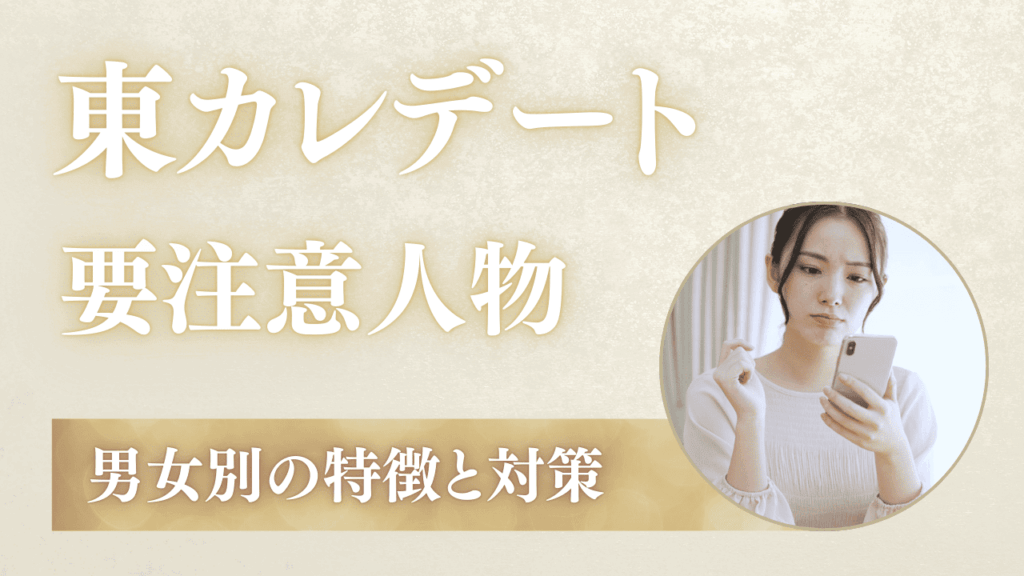東カレデートの要注意人物の特徴を男女別に解説！