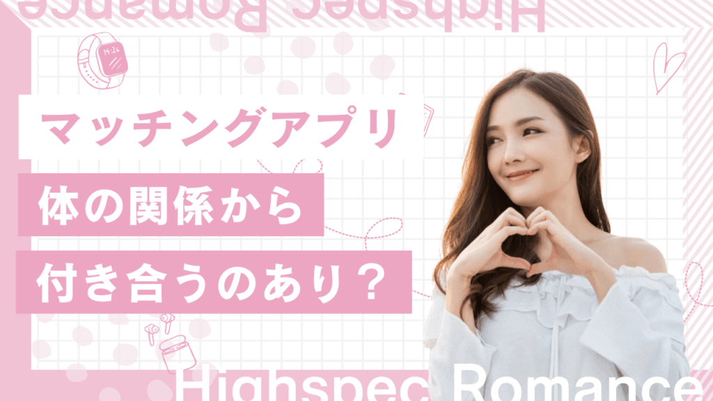 マッチングアプリで体の関係から付き合うのはあり？本命になる方法と経験談を解説