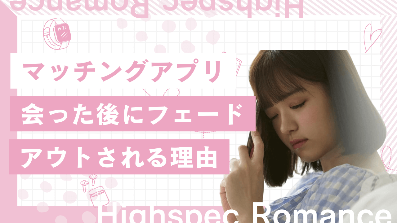 マッチングアプリで会った後にフェードアウトされる理由と対策
