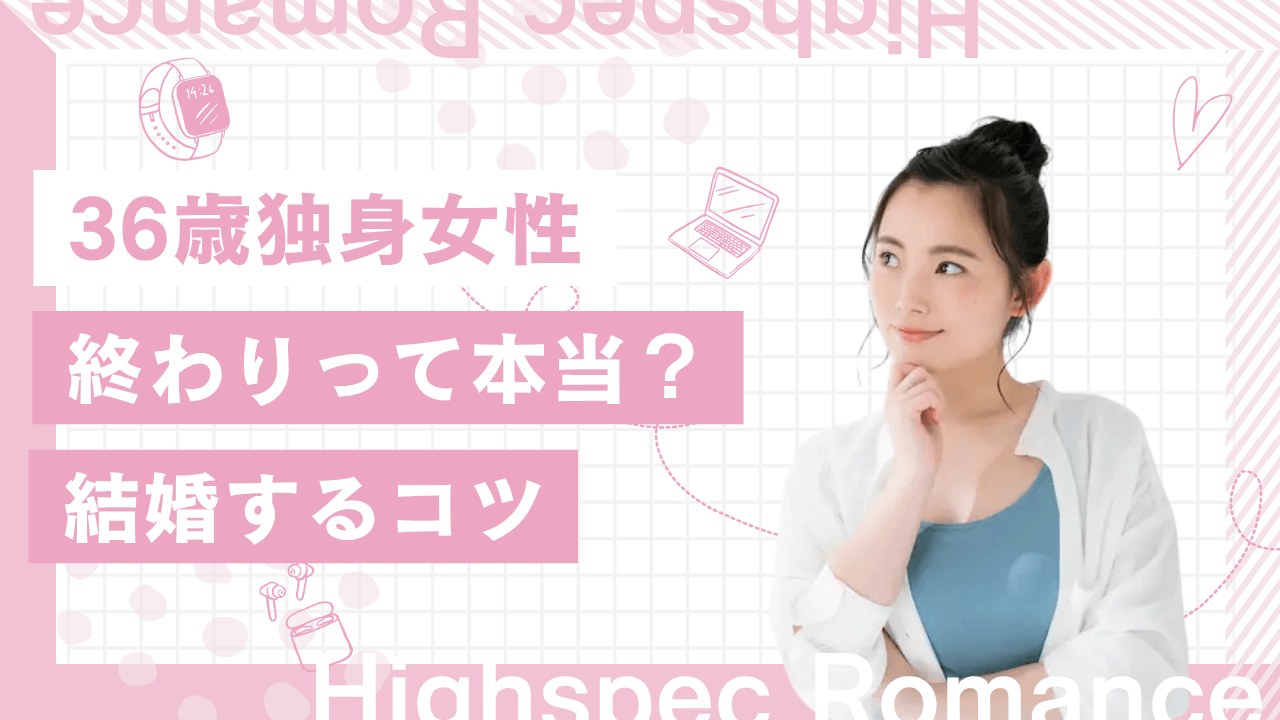 36歳独身女は終わってる？婚活で成功するコツと結婚できる確率を解説